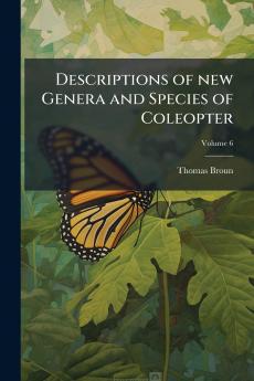Descriptions of new Genera and Species of Coleopter; Volume 6