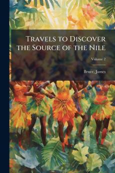 Travels to Discover the Source of the Nile