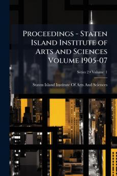 Proceedings - Staten Island Institute of Arts and Sciences Volume 1905-07; Volume  1; Series 2