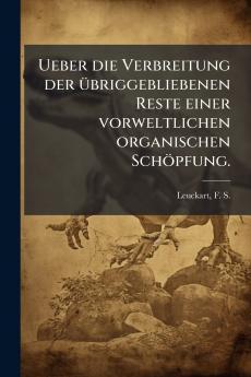 Ueber die Verbreitung der übriggebliebenen Reste einer vorweltlichen organischen Schöpfung.