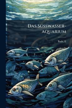 Das Süsswasser-aquarium