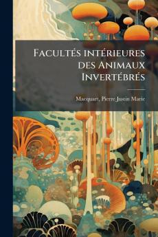 Facultés intérieures des Animaux Invertébrés