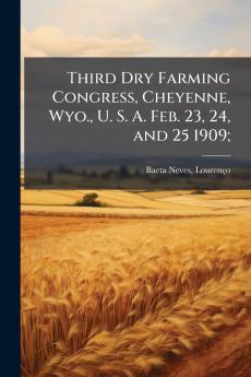 Third Dry Farming Congress Cheyenne Wyo. U. S. A. Feb. 23 24 and 25 1909;