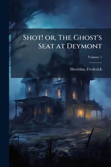 Shot! or The Ghost's Seat at Deymont; Volume 1