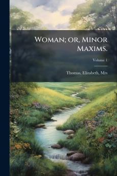 Woman; or Minor Maxims.