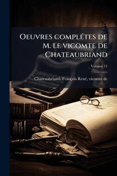 Oeuvres complétes de M. le vicomte de Chateaubriand; Volume 12
