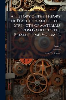 A History of the Theory of Elasticity and of the Strength of Materials From Galilei to the Present Time; Volume 2; Series 2