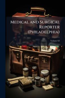Medical and Surgical Reporter (Philadelphia); Volume 63