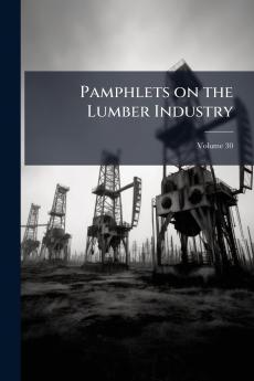 Pamphlets on the Lumber Industry; Volume 30