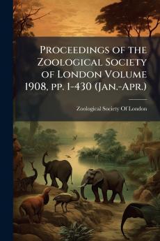 Proceedings of the Zoological Society of London Volume 1908 pp. 1-430 (Jan.-Apr.)
