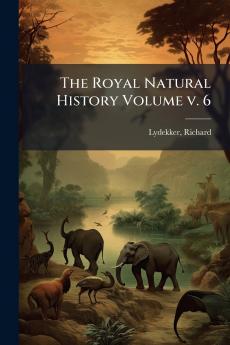 The Royal Natural History Volume v. 6
