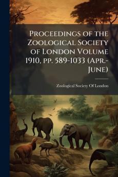 Proceedings of the Zoological Society of London Volume 1910 pp. 589-1033 (Apr.-June)