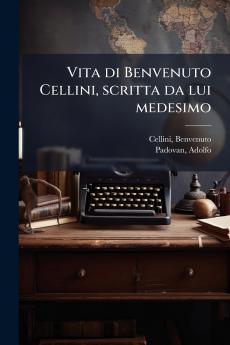 Vita di Benvenuto Cellini scritta da lui medesimo