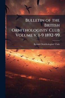 Bulletin of the British Ornithologists' Club Volume v. 1-9 1892-99
