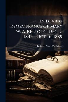 In Loving Remembrance of Mary W. A. Kellogg. Dec. 7 1845 - Oct. 16 1889