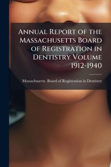 Annual Report of the Massachusetts Board of Registration in Dentistry Volume 1912-1940