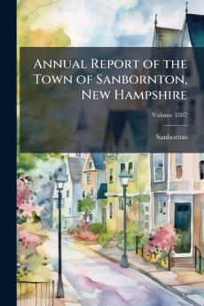 Annual Report of the Town of Sanbornton New Hampshire; Volume 1887