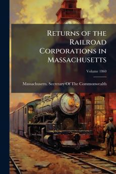 Returns of the Railroad Corporations in Massachusetts; Volume 1860