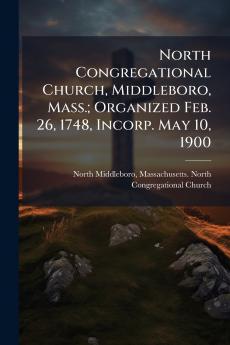 North Congregational Church Middleboro Mass.; Organized Feb. 26 1748 Incorp. May 10 1900