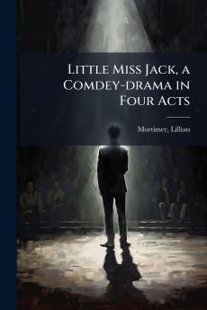 Little Miss Jack a Comdey-drama in Four Acts