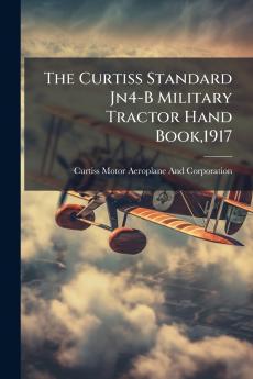 The Curtiss Standard Jn4-B Military Tractor Hand Book1917