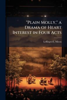 Plain Molly a Drama of Heart Interest in Four Acts