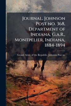 Journal Johnson Post no. 368 Department of Indiana G.a.R. Montpelier Indiana 1884-1894