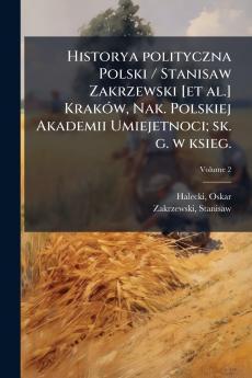Historya polityczna Polski / Stanisaw Zakrzewski [et al.] Kraków Nak. Polskiej Akademii Umiejetnoci; sk. g. w ksieg.