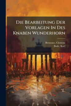 Die Bearbeitung Der Vorlagen In Des Knaben Wunderhorn