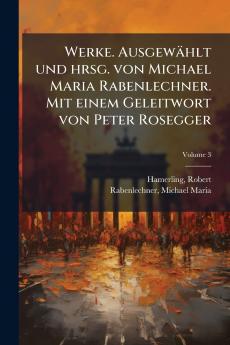 Werke. Ausgewählt und hrsg. von Michael Maria Rabenlechner. Mit einem Geleitwort von Peter Rosegger; Volume 3