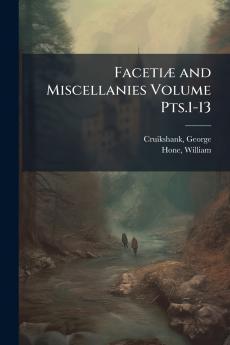 Facetiæ and Miscellanies Volume Pts.1-13