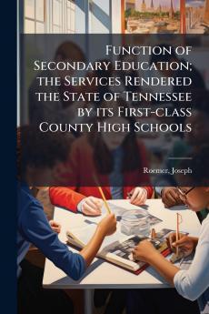 Function of Secondary Education; the Services Rendered the State of Tennessee by its First-class County High Schools