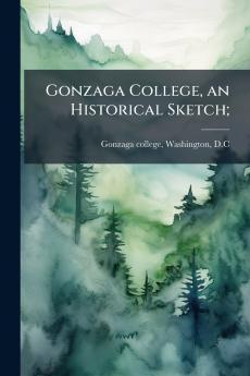 Gonzaga College an Historical Sketch;