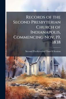 Records of the Second Presbyterian Church of Indianapolis Commencing Nov. 19 1838