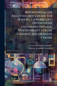 Repertorium der Analytischen Chemie für Handel Gewerbe und Öffentliche Gesundheitspflege. Wochenblatt für die Gesamte Angewandte Chemie