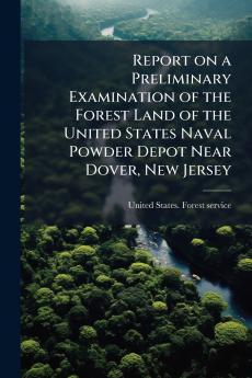 Report on a Preliminary Examination of the Forest Land of the United States Naval Powder Depot Near Dover New Jersey