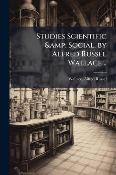 Studies Scientific & Social by Alfred Russel Wallace ..