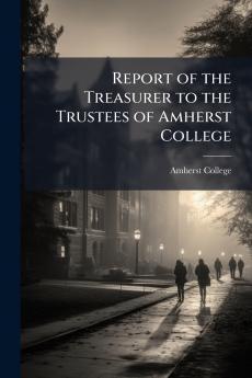 Report of the Treasurer to the Trustees of Amherst College