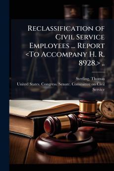Reclassification of Civil Service Employees ... Report <To Accompany H. R. 8928.> ..