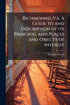 Richmonnd Va. A Guide to and Description of its Principal and Places and Objects of Interest