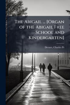The Abigail ... [Organ of the Abigail Free School and Kindergarten]