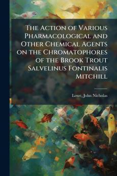 The Action of Various Pharmacological and Other Chemical Agents on the Chromatophores of the Brook Trout Salvelinus Fontinalis Mitchill