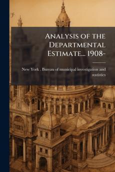 Analysis of the Departmental Estimate... 1908-