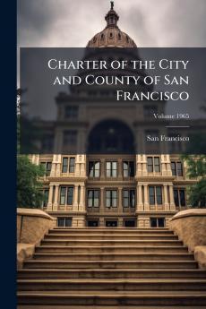 Charter of the City and County of San Francisco; Volume 1965