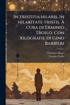 In tristitia hilaris in hilaritate tristis. A cura di Erminio Troilo. Con xilografie di Gino Barbieri