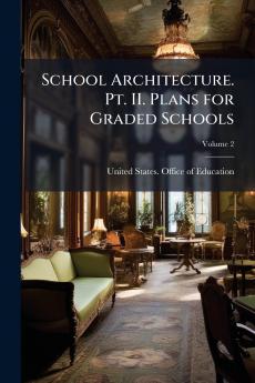 School Architecture. Pt. II. Plans for Graded Schools; Volume 2