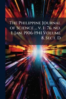 The Philippine Journal of Science ... v. 1- 76 no. 1. Jan. 1906-1941 Volume 8 Sect. D