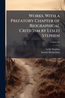 Works. With a Prefatory Chapter of Biographical Criticism by Leslei Stephen; Volume 08