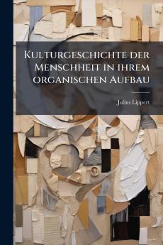 Kulturgeschichte der Menschheit in ihrem organischen Aufbau