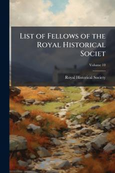 List of Fellows of the Royal Historical Societ; Volume 10
